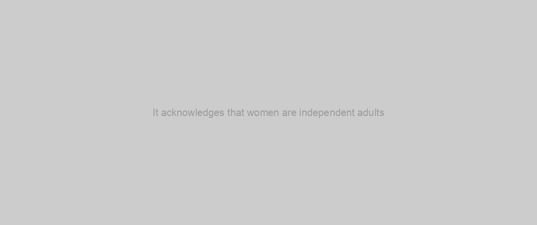 It acknowledges that women are independent adults
